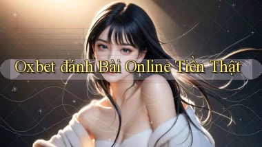 oxbet  đánh bài online tiền thật