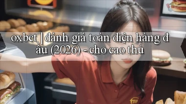 oxbet đánh giá toàn diện hàng đầu (2026)   cho cao thủ