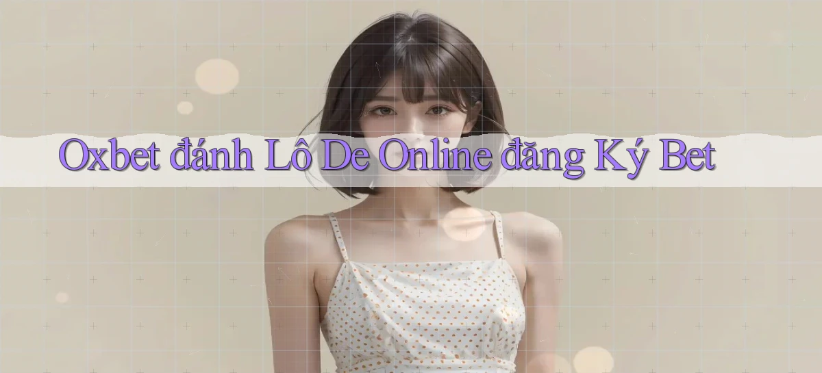 oxbet  đánh lô de online đăng ký bet