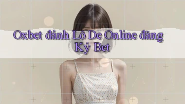 oxbet  đánh lô de online đăng ký bet