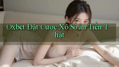 oxbet  Đặt cược xổ số ăn tiền thật