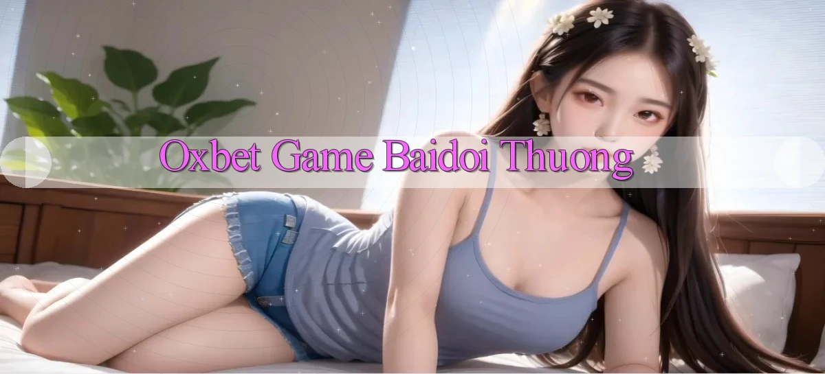oxbet  game baidoi thuong