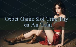 oxbet  Game slot trực tuyến an toàn