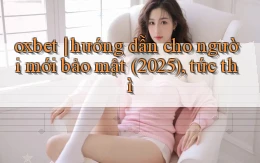 oxbet hướng dẫn cho người mới bảo mật (2025), tức thì
