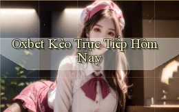 oxbet  kèo trực tiếp hôm nay