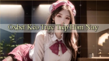 oxbet  kèo trực tiếp hôm nay
