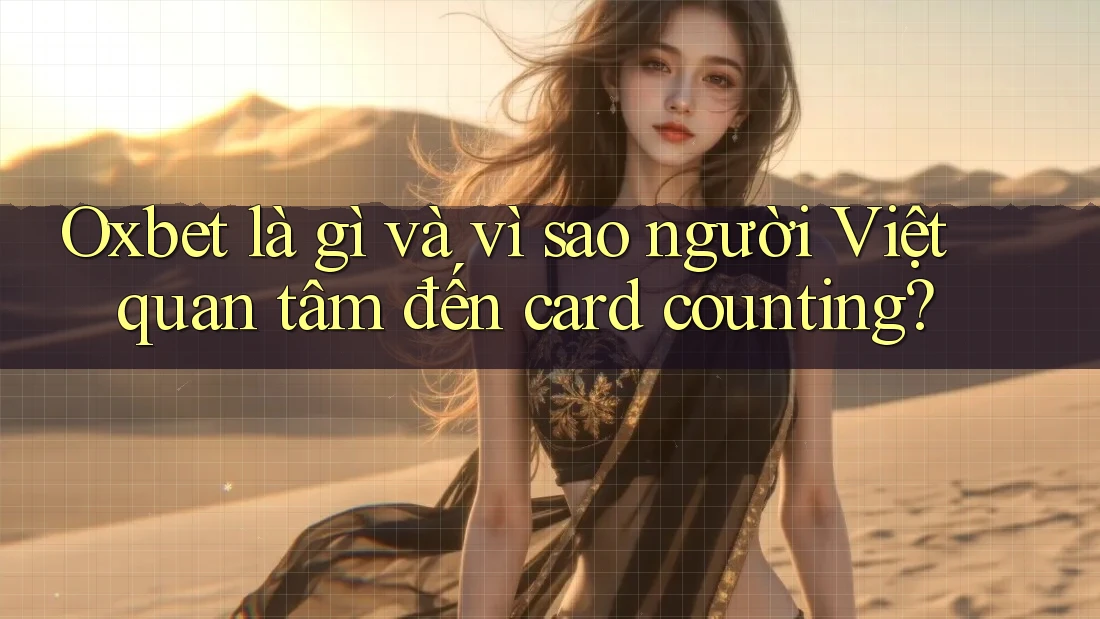 Oxbet là gì và vì sao người Việt quan tâm đến card counting? Oxbet là gì và vì sao người Việt quan tâm đến card counting?