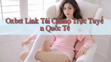 oxbet  link tải casino trực tuyến quốc tế