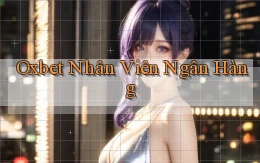 oxbet  nhân viên ngân hàng
