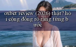 oxbet review (2026) thật hỏi cộng đồng rõ ràng từng bước