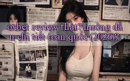 oxbet review thật hướng dẫn chi tiết toàn quốc (2026)