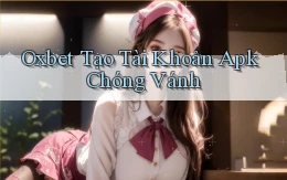 oxbet  tạo tài khoản apk chóng vánh