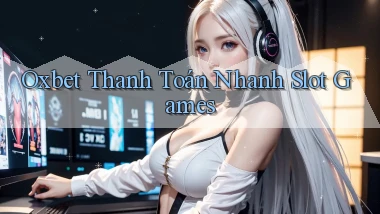 oxbet  thanh toán nhanh slot games