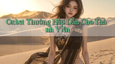 oxbet  thưởng hấp dẫn cho thành viên