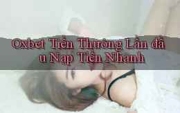 oxbet  tiền thưởng lần đầu nạp tiền nhanh