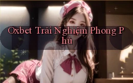 oxbet  trải nghiệm phong phú