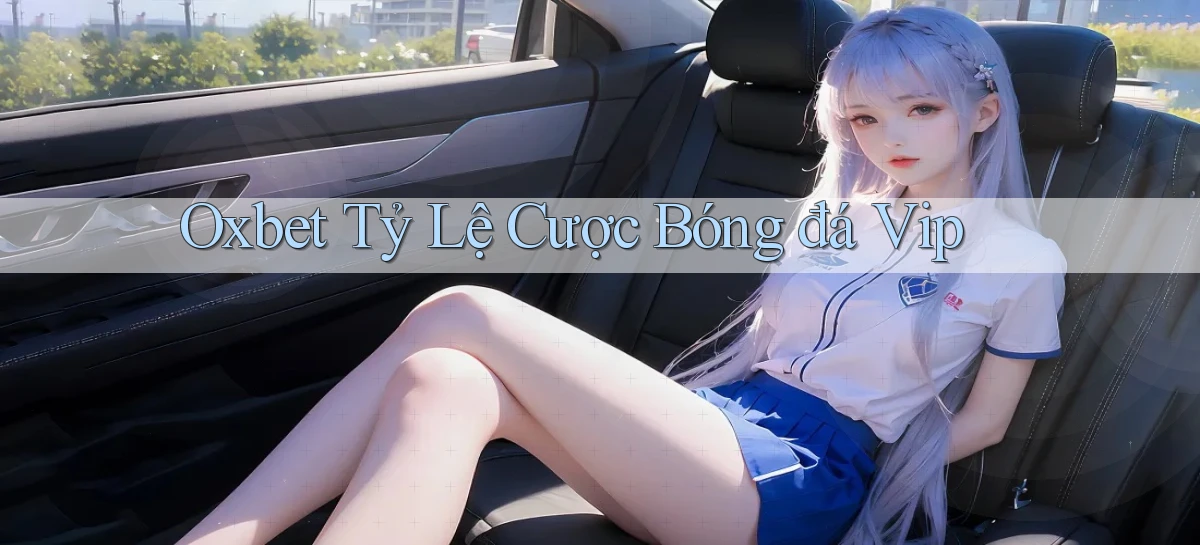 oxbet  tỷ lệ cược bóng đá vip