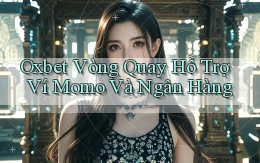 oxbet  vòng quay hỗ trợ ví momo và ngân hàng