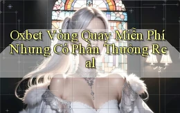 oxbet  vòng quay miễn phí nhưng có phần thưởng real