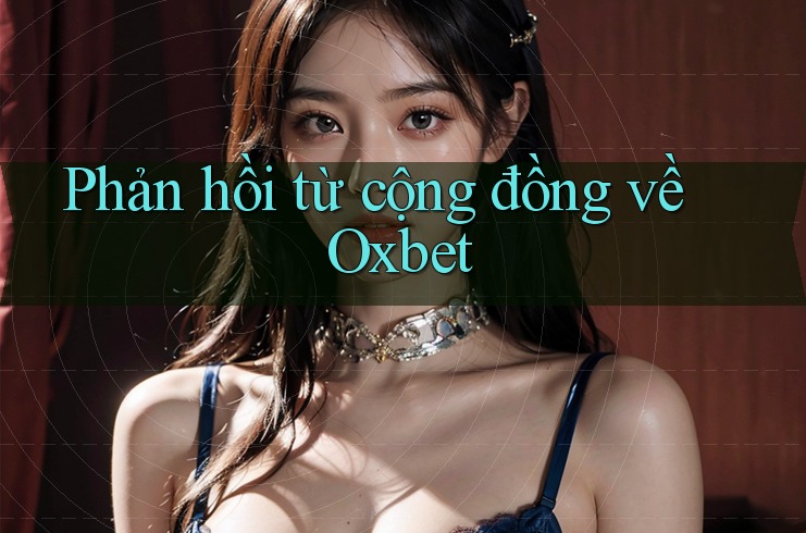 Phản hồi từ cộng đồng về Oxbet Phản hồi từ cộng đồng về Oxbet