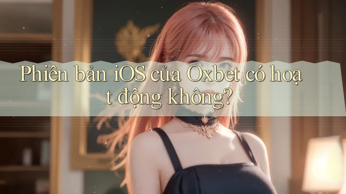 Phiên bản iOS của Oxbet có hoạt động không? Phiên bản iOS của Oxbet có hoạt động không?
