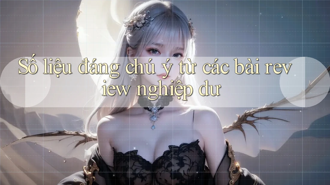 Số liệu đáng chú ý từ các bài review nghiệp dư Số liệu đáng chú ý từ các bài review nghiệp dư
