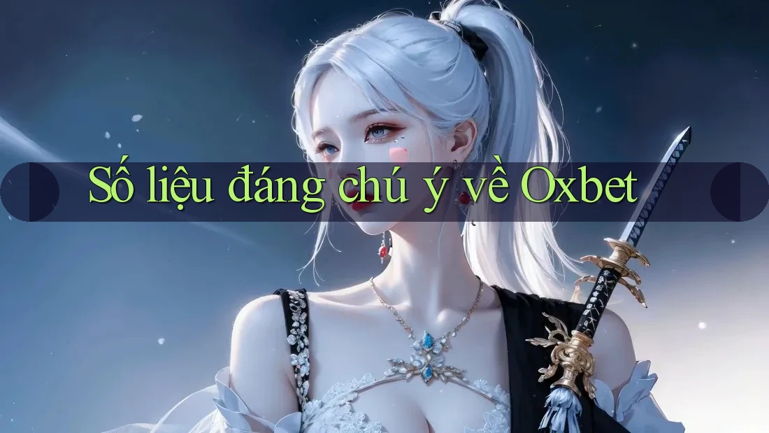 Số liệu đáng chú ý về Oxbet