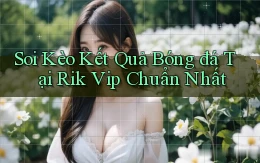 soi kèo kết quả bóng đá tại rik vip chuẩn nhất