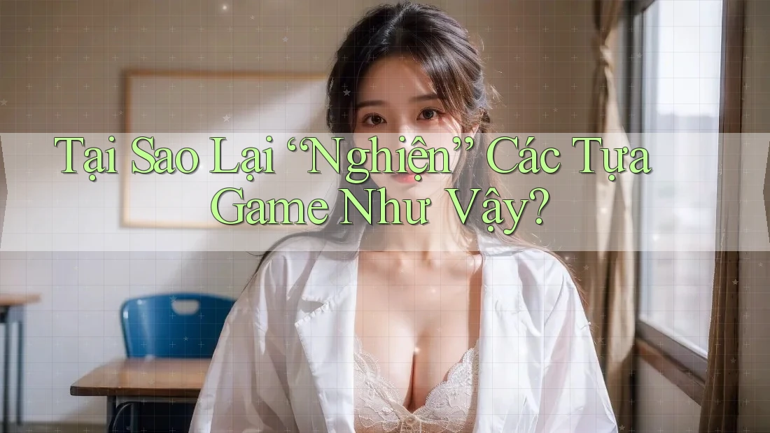 Tại Sao Lại “Nghiện” Các Tựa Game Như Vậy?