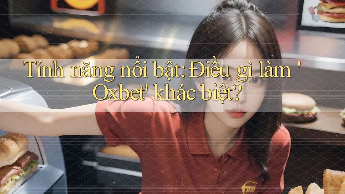 Tính năng nổi bật: Điều gì làm 'Oxbet' khác biệt? Tính năng nổi bật: Điều gì làm 'Oxbet' khác biệt?