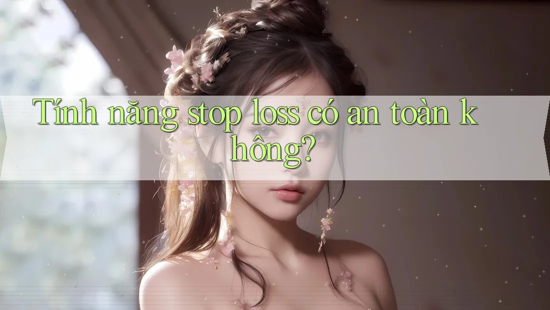 Tính năng stop loss có an toàn không? Tính năng stop loss có an toàn không?