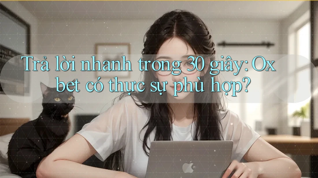 Trả lời nhanh trong 30 giây: Oxbet có thực sự phù hợp? Trả lời nhanh trong 30 giây: Oxbet có thực sự phù hợp?