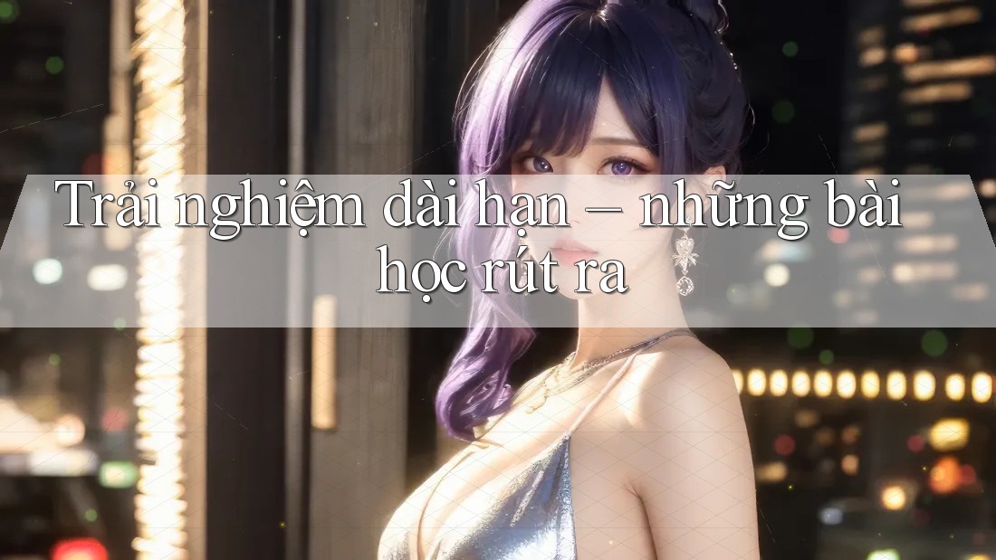 Trải nghiệm dài hạn: những bài học rút ra Trải nghiệm dài hạn: những bài học rút ra