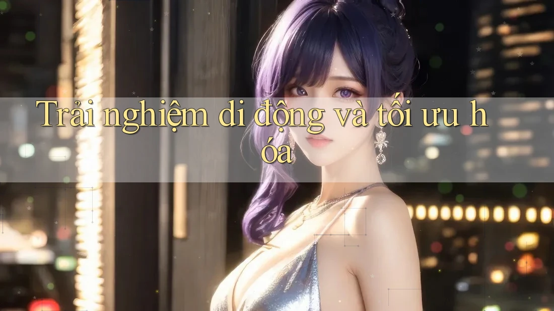 Trải nghiệm di động và tối ưu hóa Trải nghiệm di động và tối ưu hóa