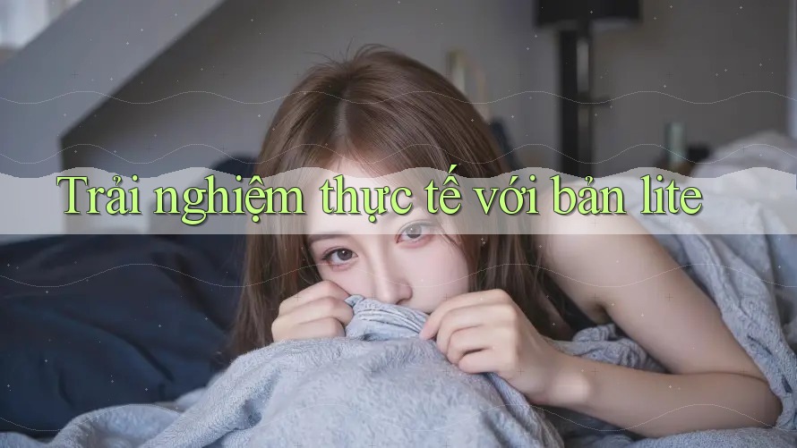 Trải nghiệm thực tế với bản lite Trải nghiệm thực tế với bản lite