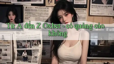 Từ A đến Z Oxbet   có quảng cáo không