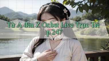 Từ A đến Z Oxbet live trực tiếp 247