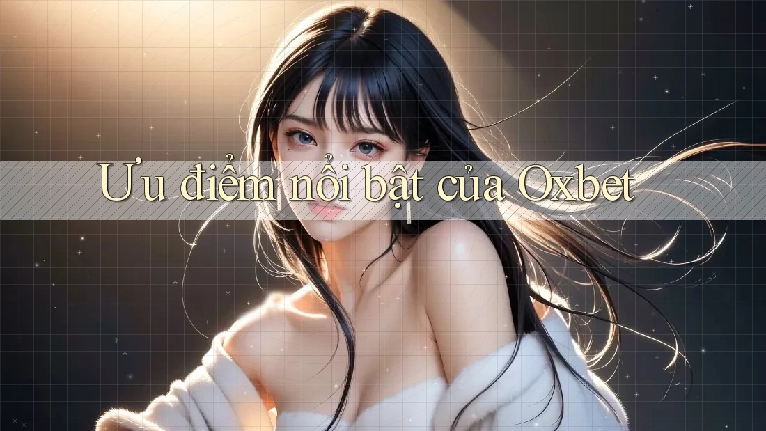 Ưu điểm nổi bật của Oxbet Ưu điểm nổi bật của Oxbet