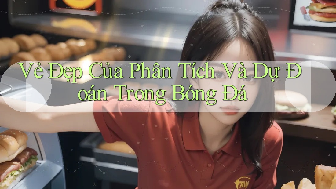 Vẻ Đẹp Của Phân Tích Và Dự Đoán Trong Bóng Đá Vẻ Đẹp Của Phân Tích Và Dự Đoán Trong Bóng Đá