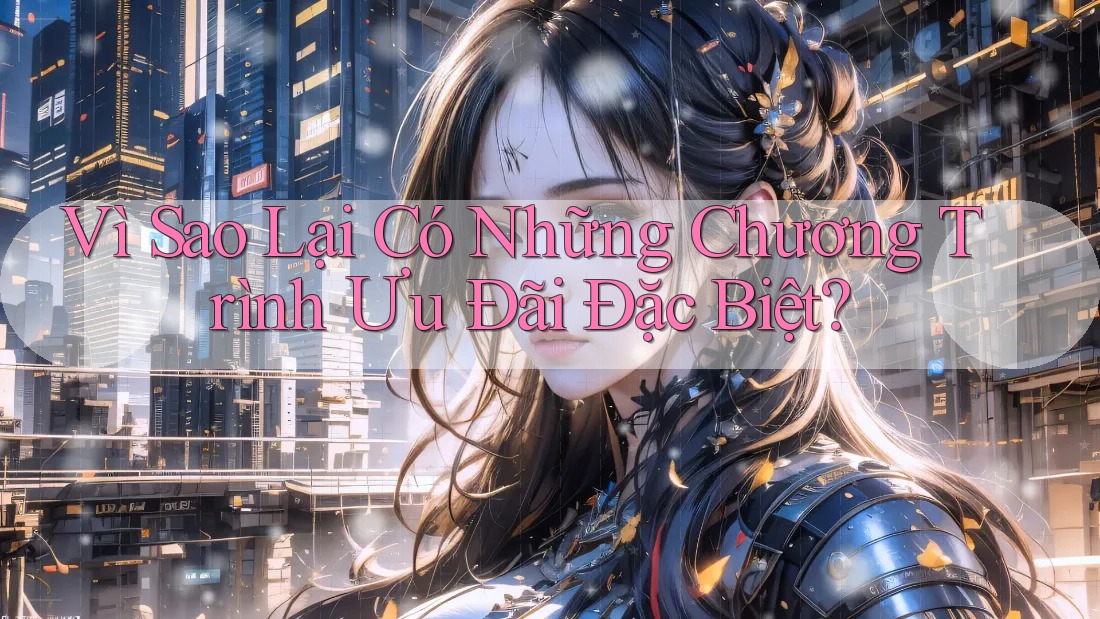 Vì Sao Lại Có Những Chương Trình Ưu Đãi Đặc Biệt? Vì Sao Lại Có Những Chương Trình Ưu Đãi Đặc Biệt?