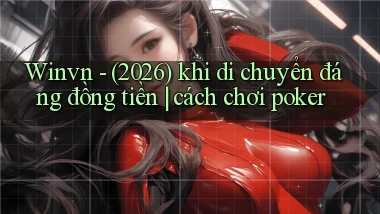 Winvn   (2026) khi di chuyển đáng đồng tiền cách chơi poker