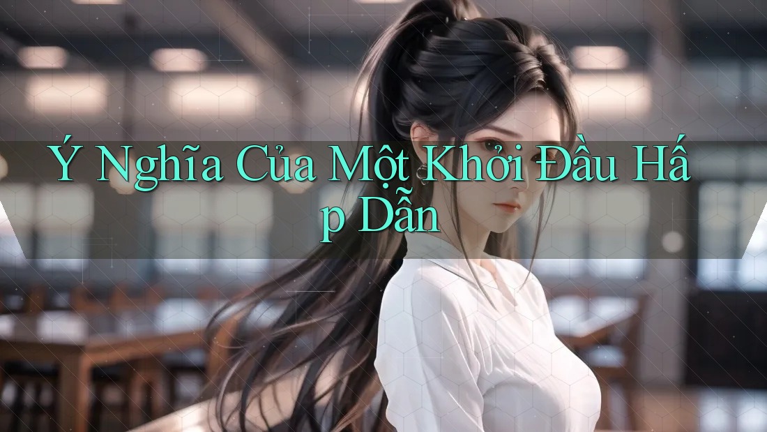 Ý Nghĩa Của Một Khởi Đầu Hấp Dẫn